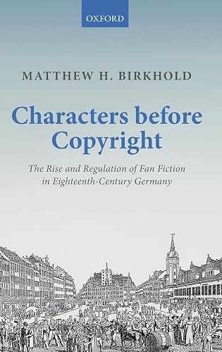 Characters Before Copyright: The Rise and Regulation of Fan Fiction in Eighteenth-Century Germany