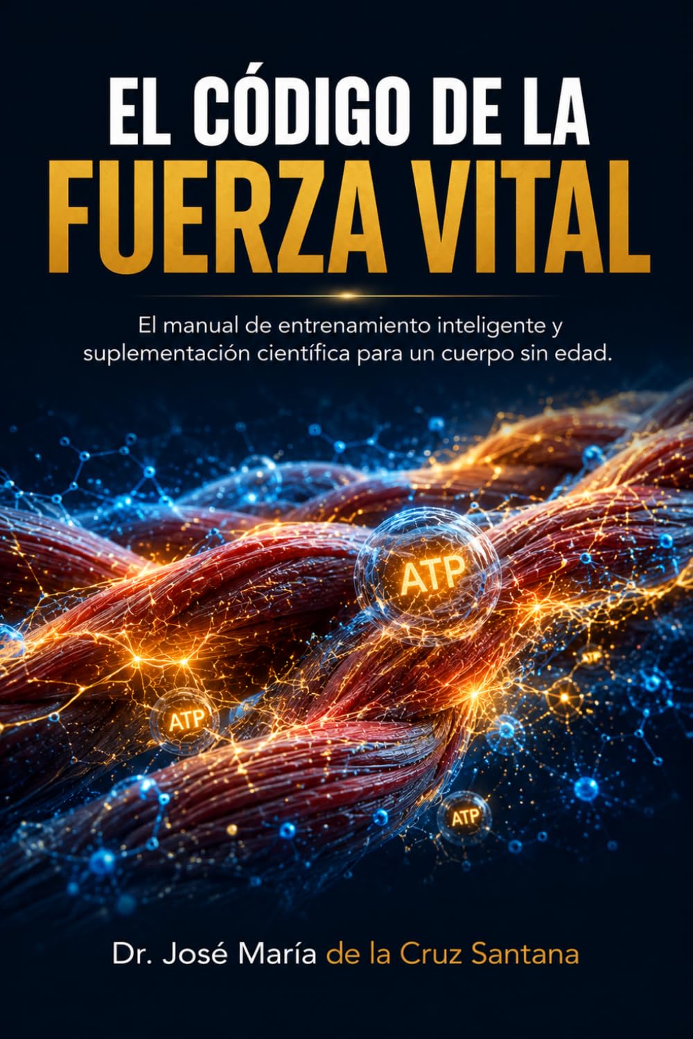 El Código de la Fuerza Vital: El manual de entrenamiento inteligente y suplementación científica para un cuerpo sin edad (El Código de la Larga Vida)