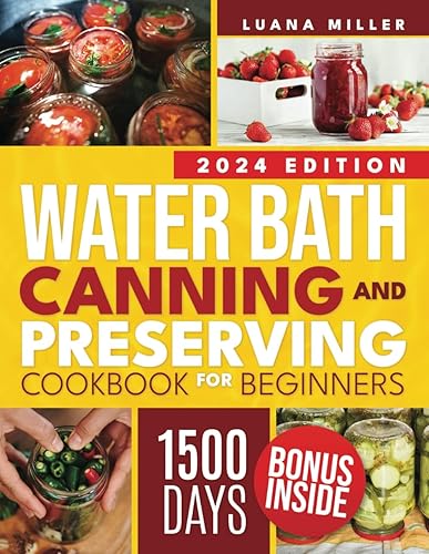 Water Bath Canning and Preserving Cookbook for Beginners: The Step-by-Step Guide to Preserve Nature's Treasures with 1500 Days of Easy and Tasty Recipes|Healthy and Sustainable Eating Even in Winter