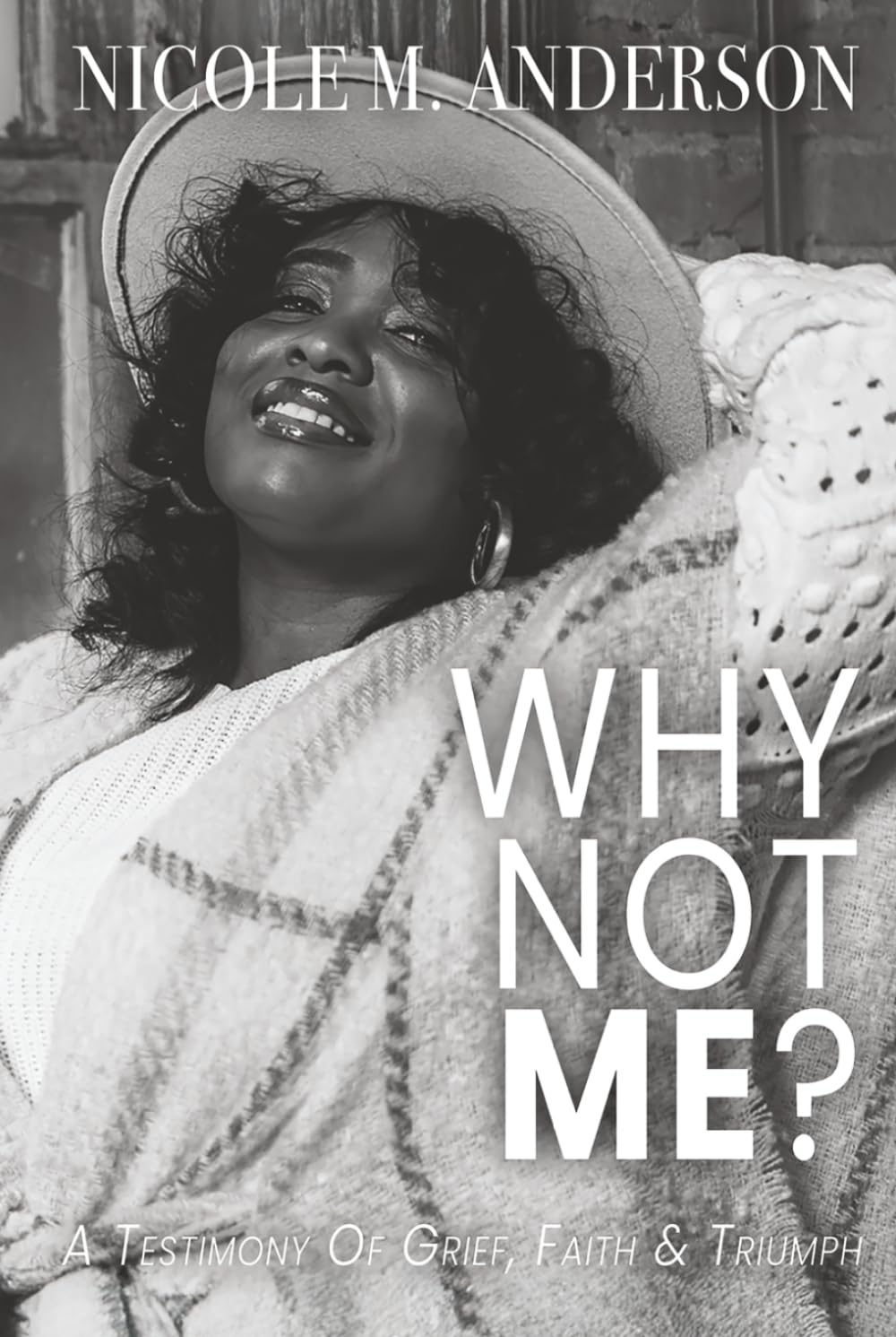 Why Not Me?: A Testimony of Grief, Faith & Triumph
