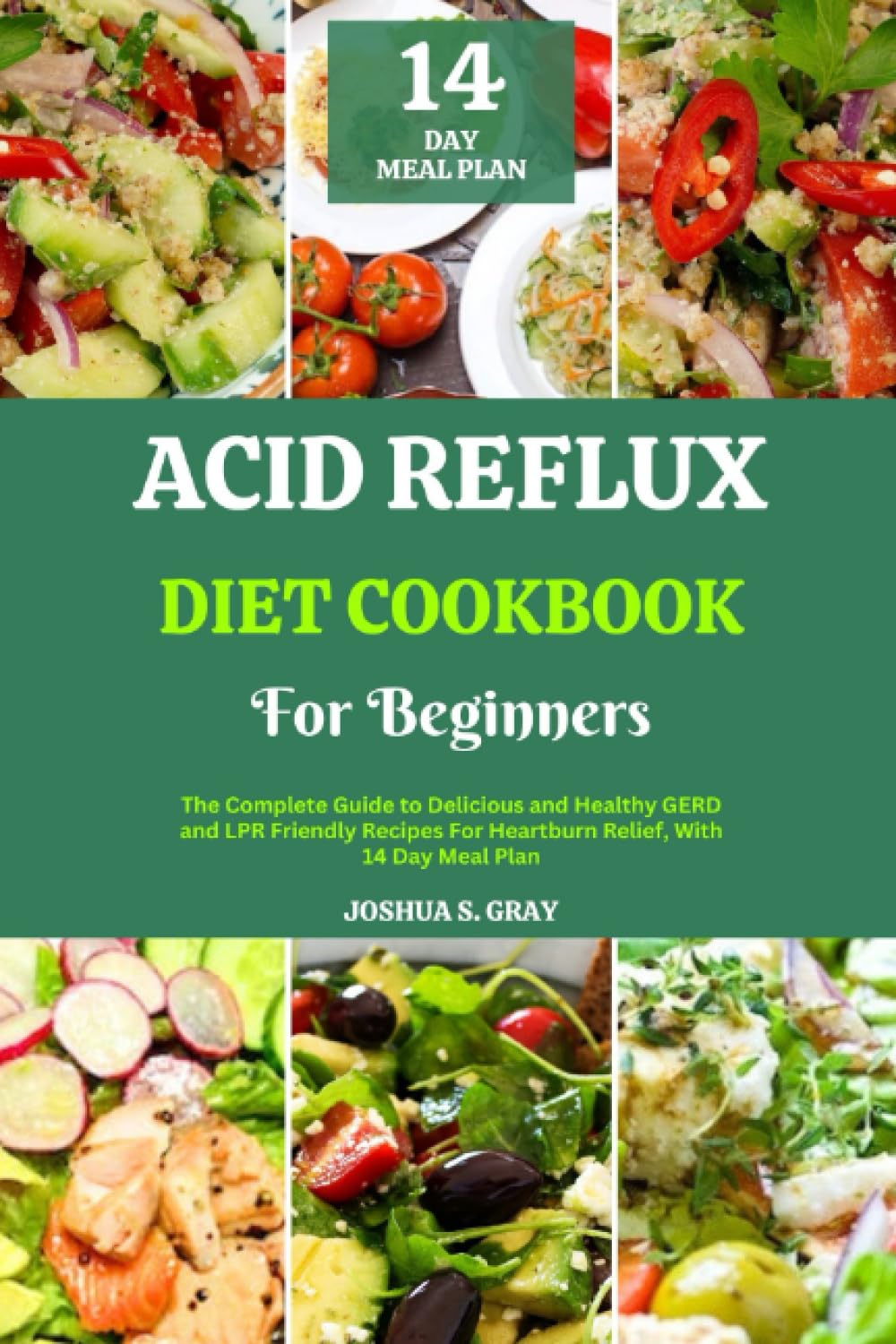 Acid Reflux Diet Cookbook For Beginners: The Complete Guide to Delicious and Healthy GERD and LPR Friendly Recipes For Heartburn Relief, With 14 Day Meal Plan