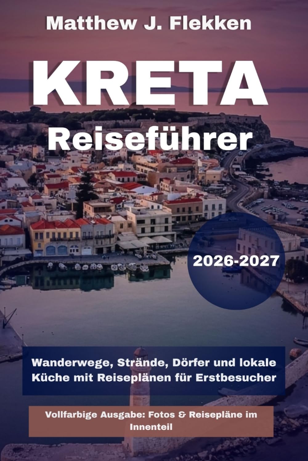 Kreta Reiseführer 2026-2027: Wanderwege, Strände, Dörfer und lokale Küche mit Reiseplänen für Erstbesucher