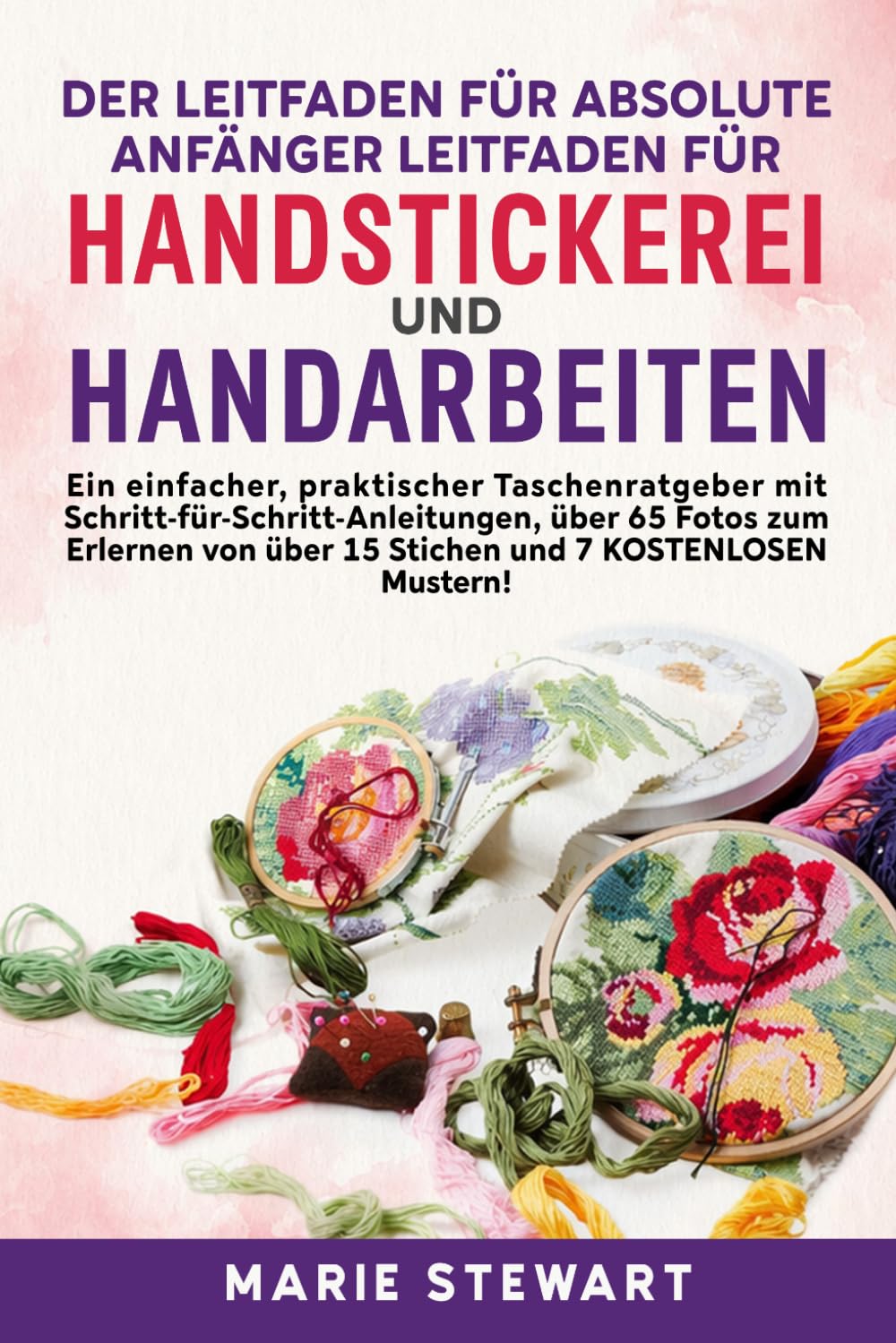 Der Leitfaden für absolute Anfänger Leitfaden für Handstickerei und Handarbeiten