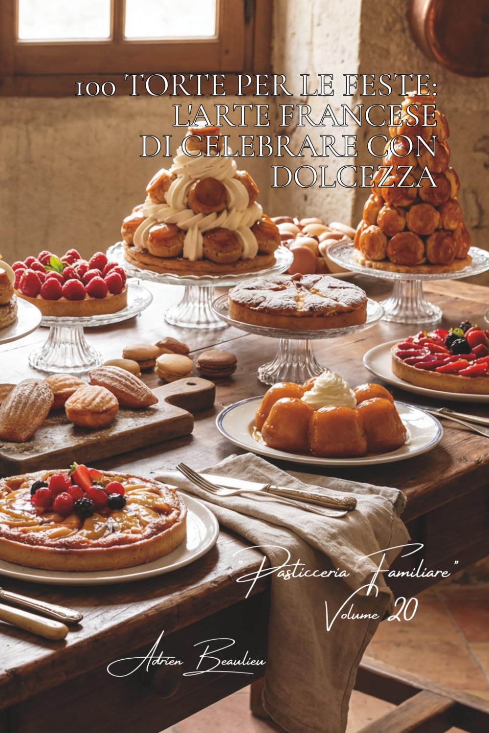 100 torte per le feste: l'arte francese di celebrare con dolcezza: Compleanni, matrimoni, battesimi... le torte che segnano i momenti della vita. ... "Pasticceria Familiare" (6 volumi))