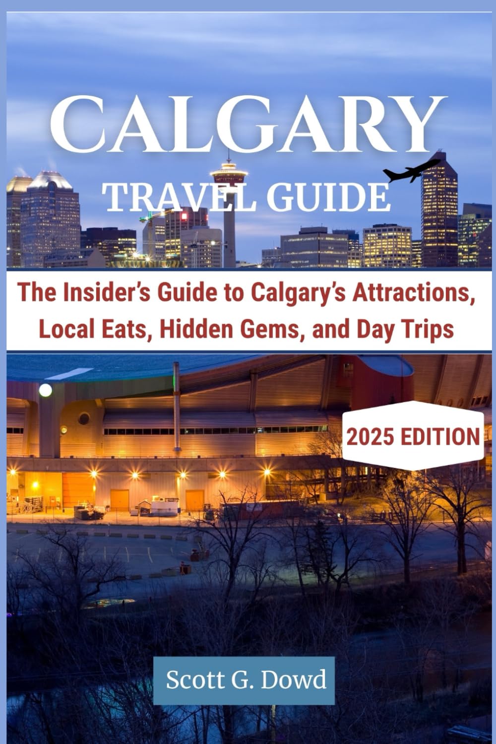 CALGARY TRAVEL GUIDE: The Insider’s Guide to Calgary’s Attractions, Local Eats, Hidden Gems, and Day Trips (Iconic Canada)