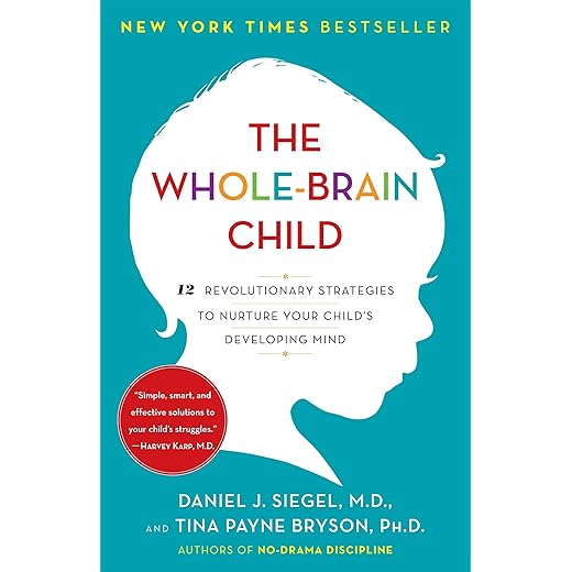 The Whole-Brain Child: 12 Revolutionary Strategies to Nurture Your Child's Developing Mind
