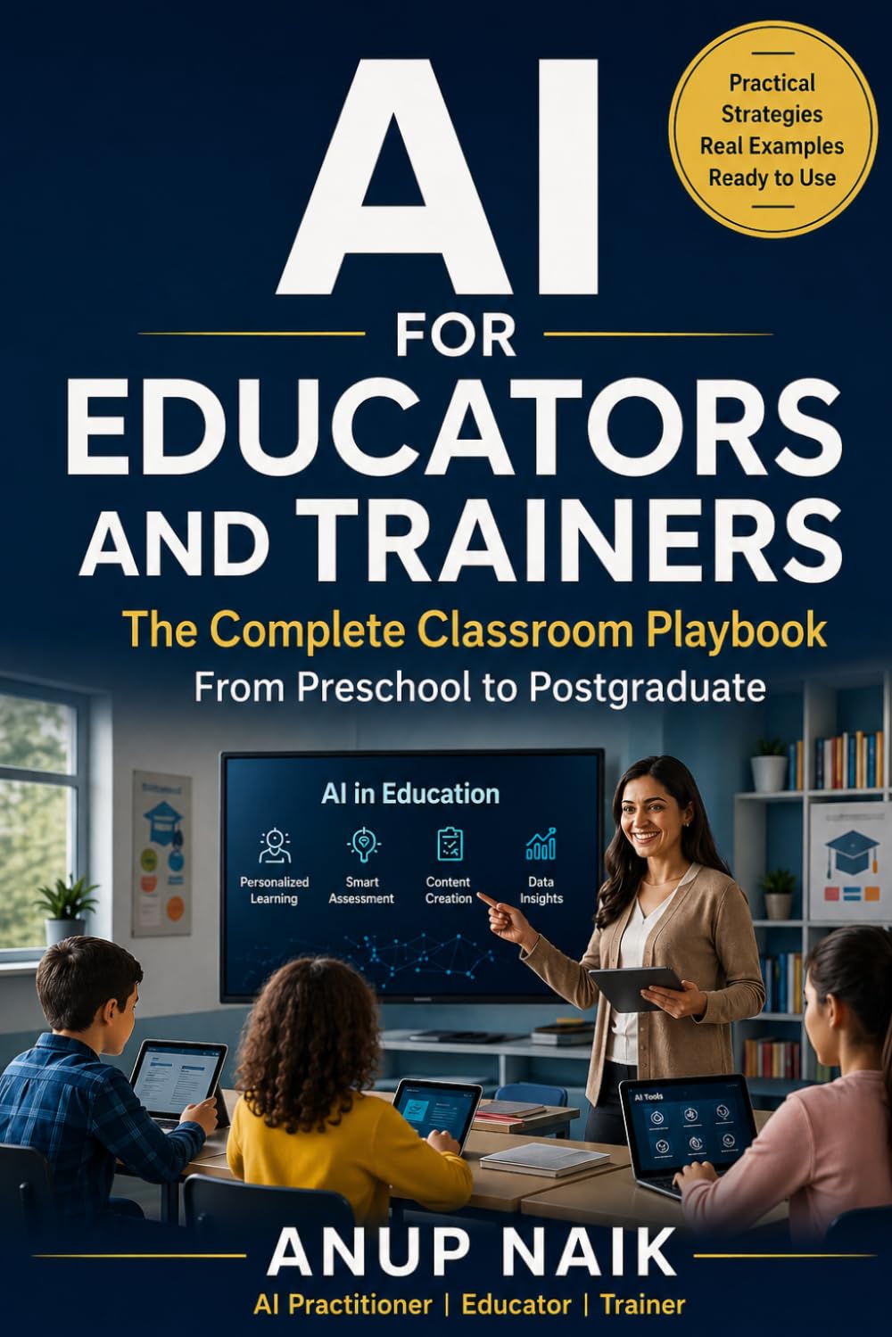 AI for Educators and Trainers: The Complete Classroom Playbook From Preschool to Postgraduate