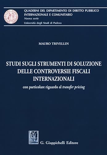 Studi sugli strumenti di soluzione delle controversie fiscali internazionali. Con particolare riguardo al «transfer pricing» (Quaderni del Dip. diritto pubblico intern. e comunitario. Univ. Padova)