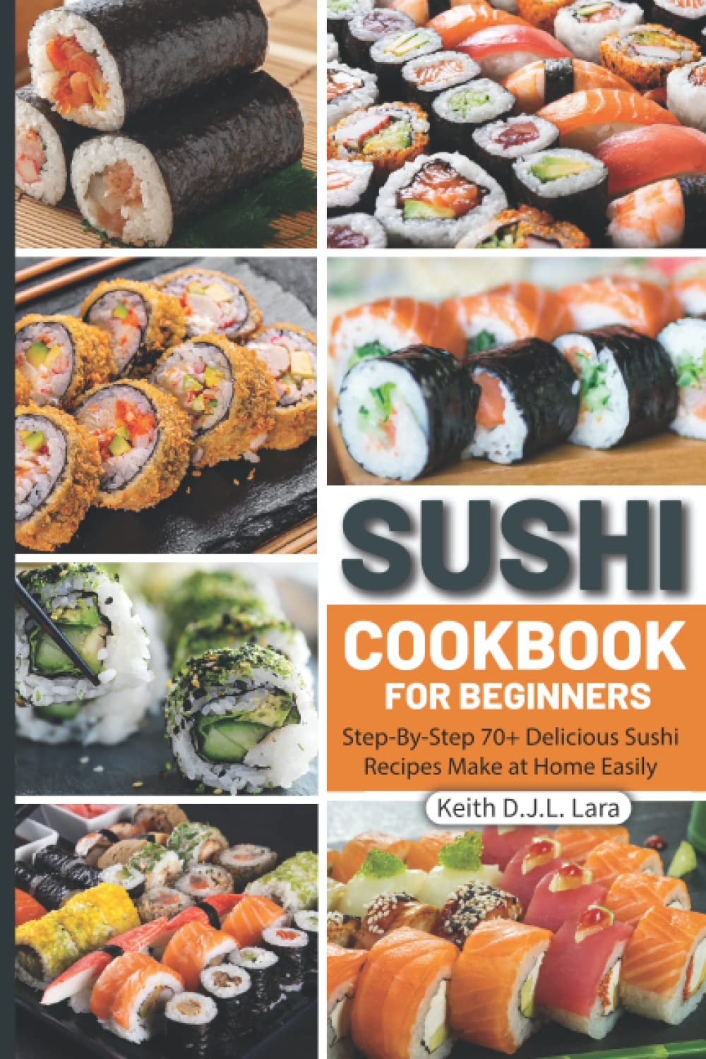 Sushi Cookbook: Step-By-Step 70+ Delicious Sushi Recipes Make at Home Easily