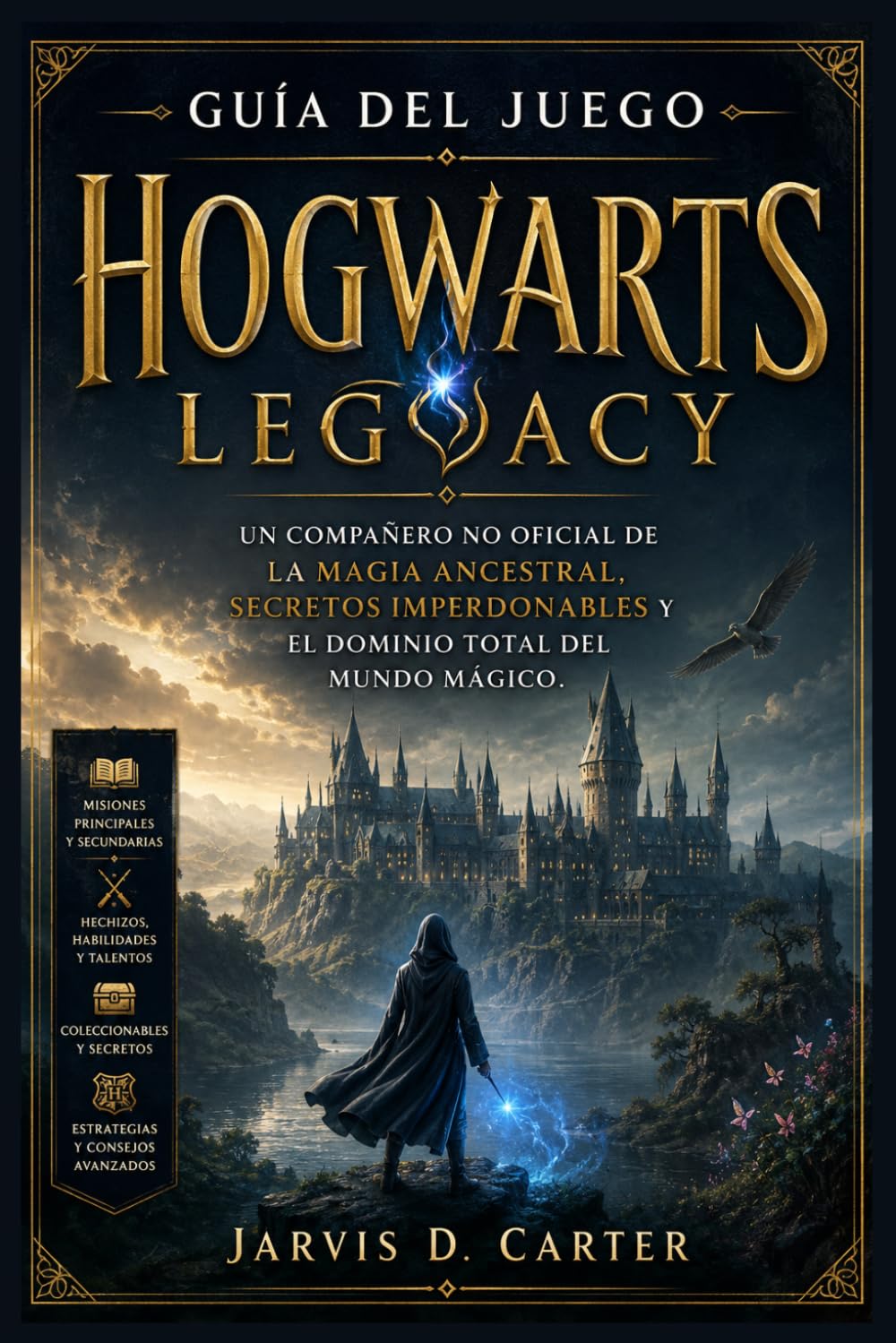 Guía del juego Hogwarts Legacy: Un compañero no oficial de la magia ancestral, secretos imperdonables y el dominio total del mundo mágico