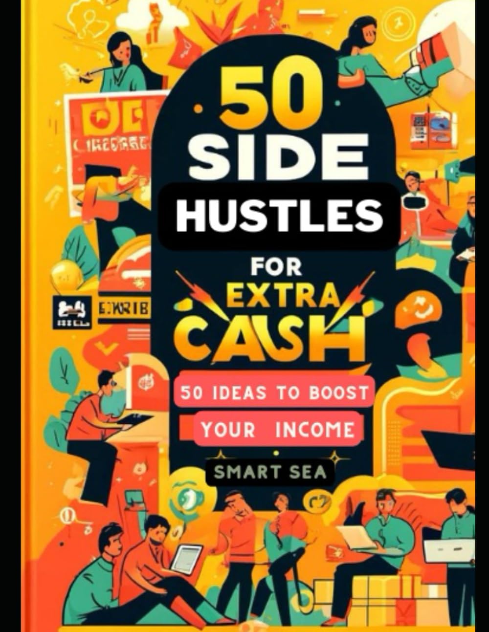 Side Hustles for Extra Cash: 50 Ideas to Boost Your Income: A Practical Guide to Earning More and Achieving Financial Independence