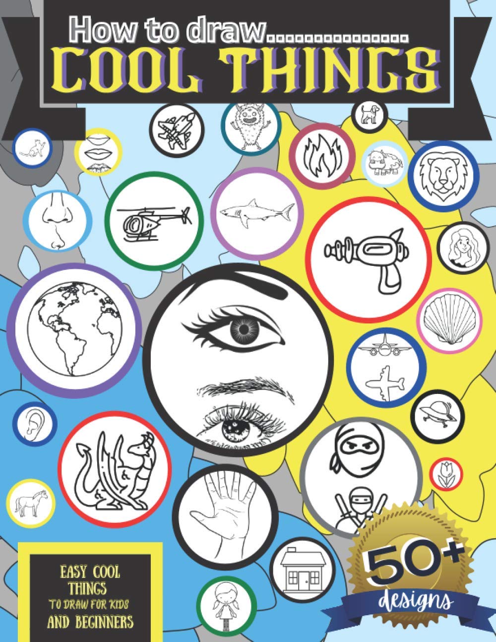 How to draw cool things: Perfect for beginners kids or anyone who wants to learn the basics of drawing