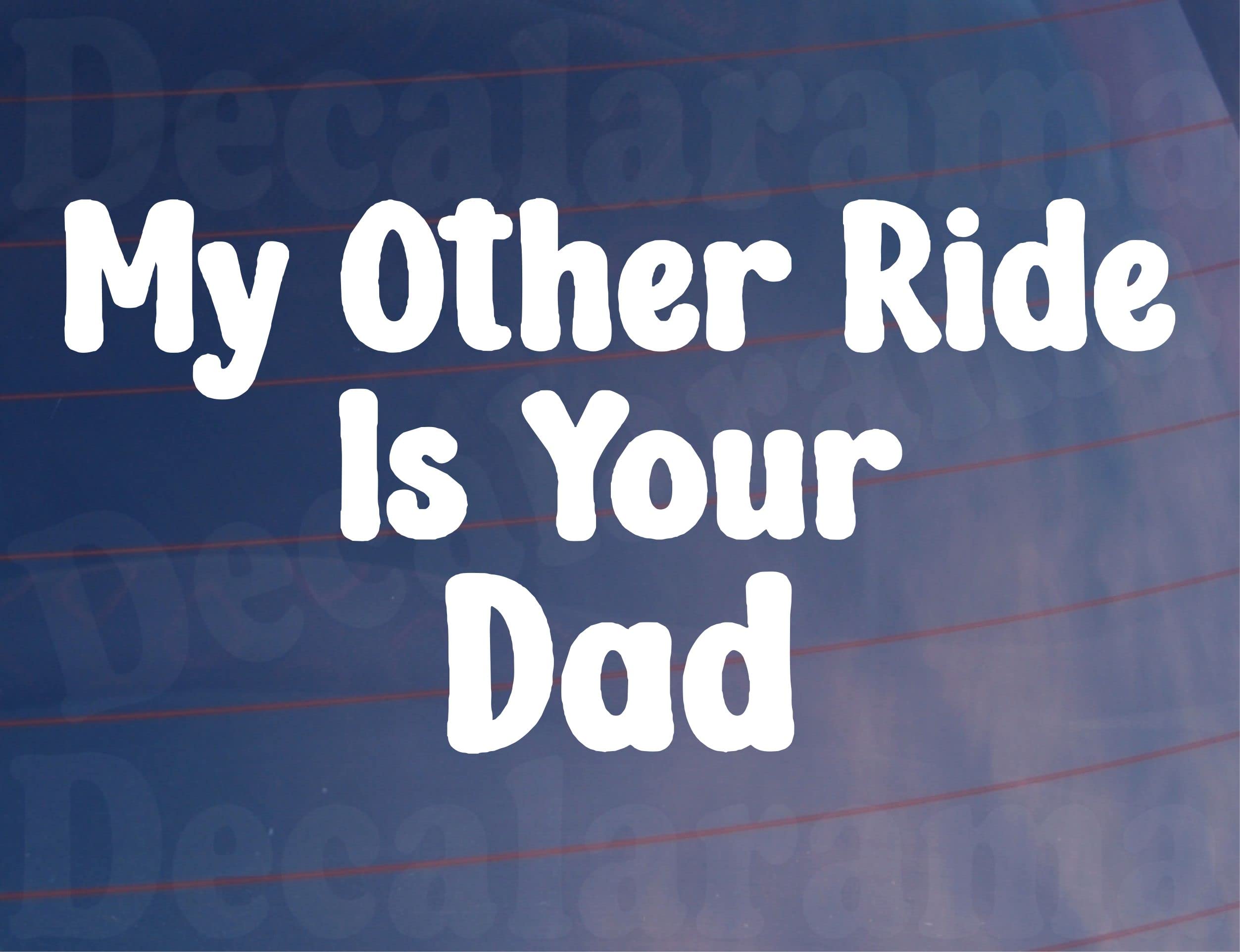 Decalarama White Car Sticker My Other Ride Is Your Dad Funny Novelty Van Window Bumper Boot Door Decal