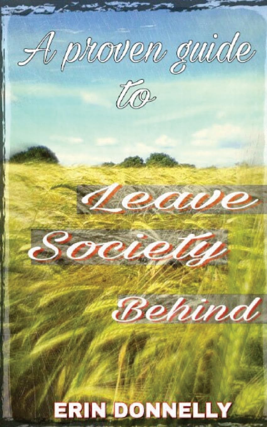 A proven guide to leave society behind: Volume 1 (Living wild)