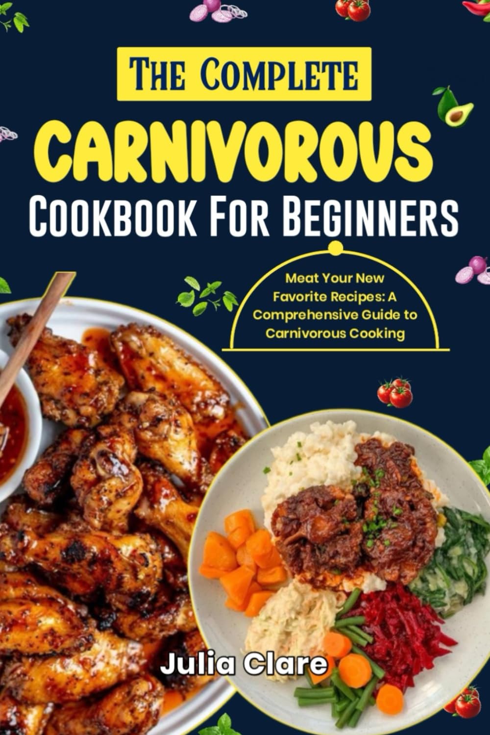THE COMPLETE CARNIVOROUS COOKBOOK FOR BEGINNERS: Meat Your New Favorite Recipes: A Comprehensive Guide to Carnivorous Cooking