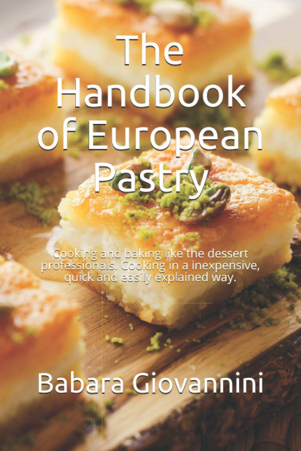 The Handbook of European Pastry: Cooking and baking like the dessert professionals. Cooking in a inexpensive, quick and easily explained way.