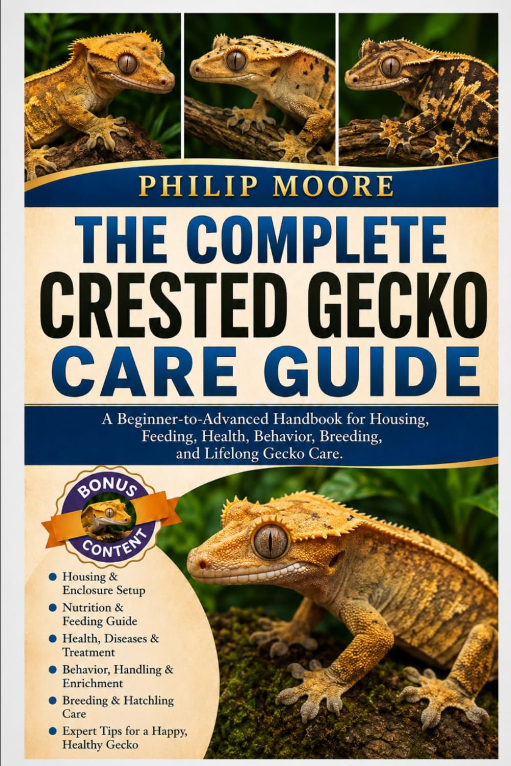 THE COMPLETE CRESTED GECKO CARE GUIDE: A Beginner-to-Advanced Handbook for Housing, Feeding, Health, Behavior, Breeding, and Lifelong Gecko Care.