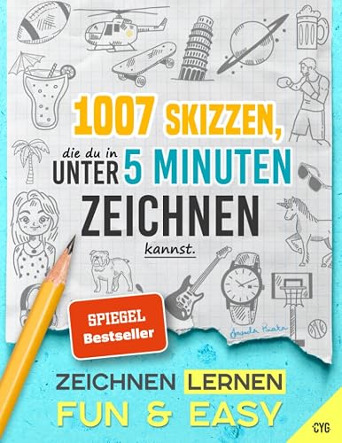 Zeichnen Lernen - Fun &amp; Easy: 1007 Skizzen, die du in unter 5 Minuten zeichnen kannst (in drei Schwierigkeitsstufen; für Kinder und Erwachsene)
