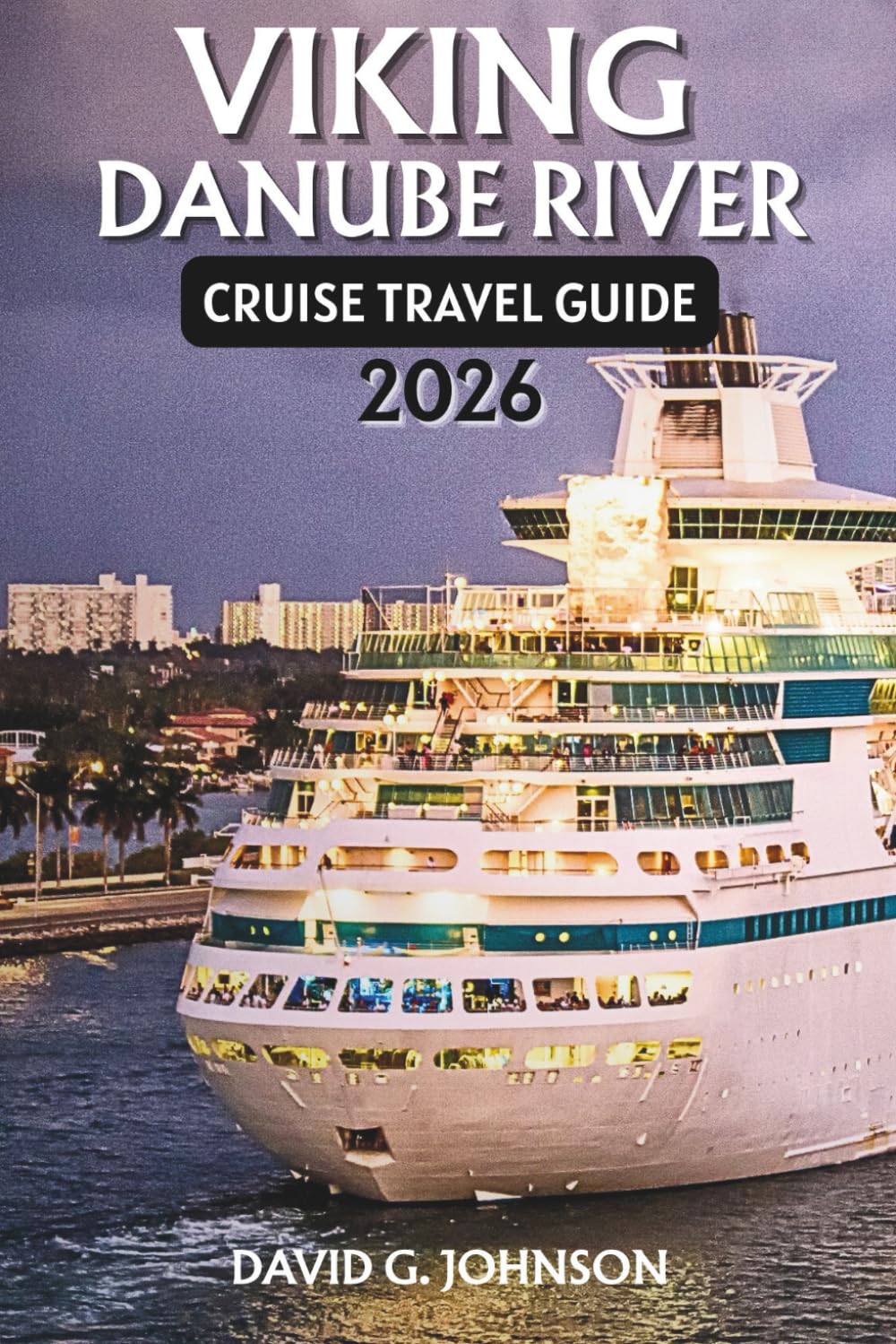 VIKING DANUBE RIVER CRUISE TRAVEL GUIDE 2026: A Complete Journey Through Central Europe’s Castles, Vineyards, Historic Cities, and Iconic River Routes