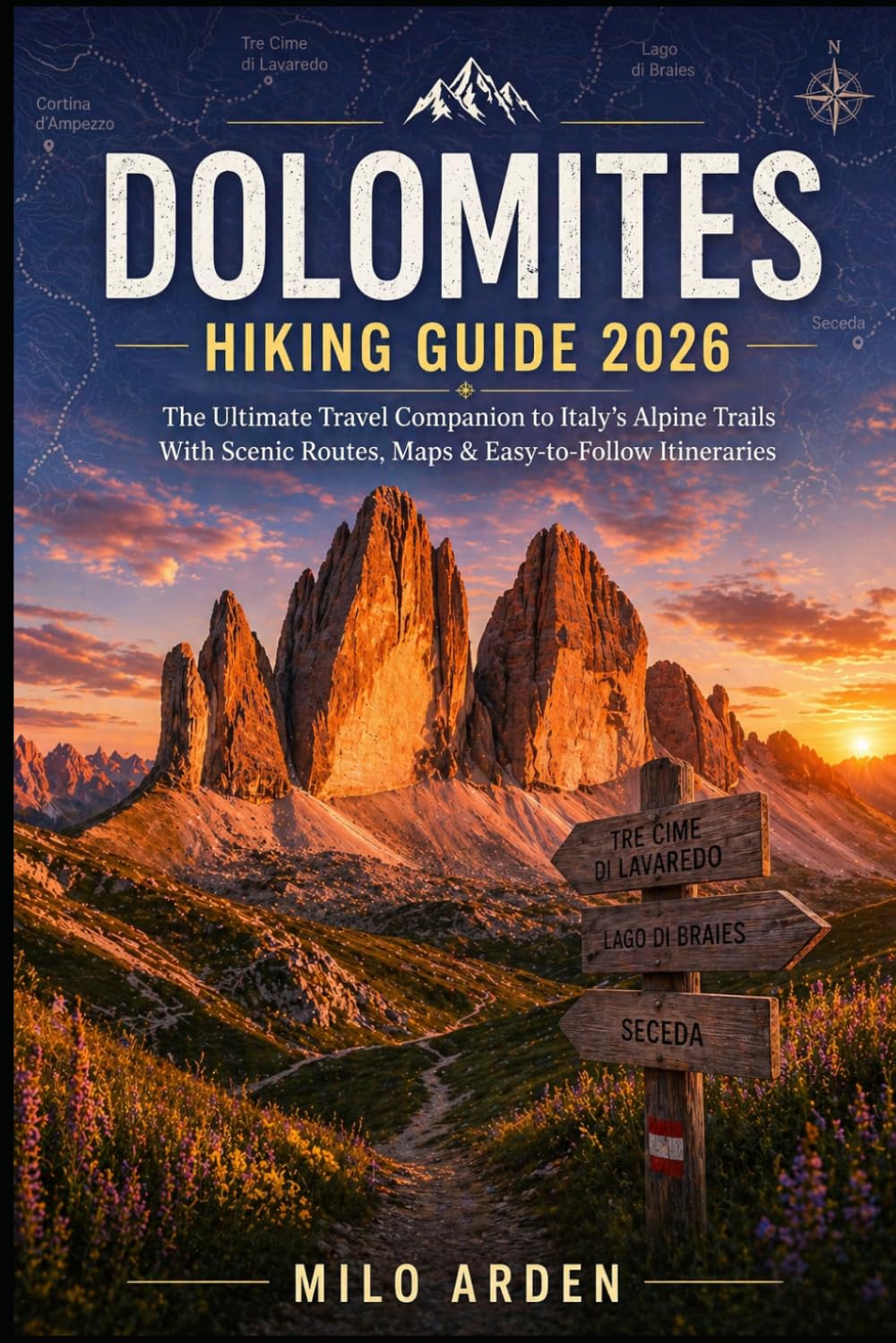 DOLOMITES HIKING GUIDE 2026: The Ultimate Travel Companion to Italy’s Alpine Trails with Scenic Routes, Detailed Maps & Easy-to-Follow Itineraries (THE PATHFINDER TRAILS SERIES)