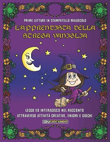 Prime letture in stampatello maiuscolo: L'apprendista della Strega Vaniglia, leggo ed interagisco nel racconto attraverso attività creative, enigmi e giochi