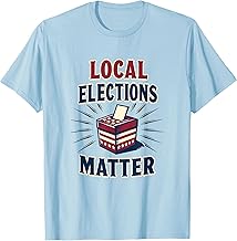 Local Elections Matter Civic Engagement Design T-Shirt