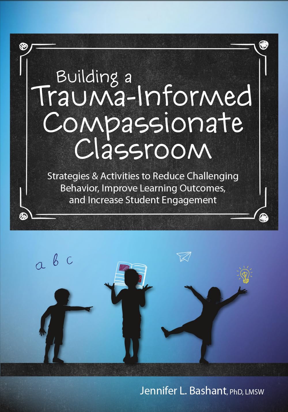 Building a Trauma-Informed, Compassionate Classroom: Strategies & Activities to Reduce Challenging Behavior, Improve Learning Outcomes, and Increase Student Engagement Building a Trauma-Informed, Compassionate Classroom: Strategies & Activities to Reduce Challenging Behavior, Improve Learning Outcomes, and Increase Student Engagement