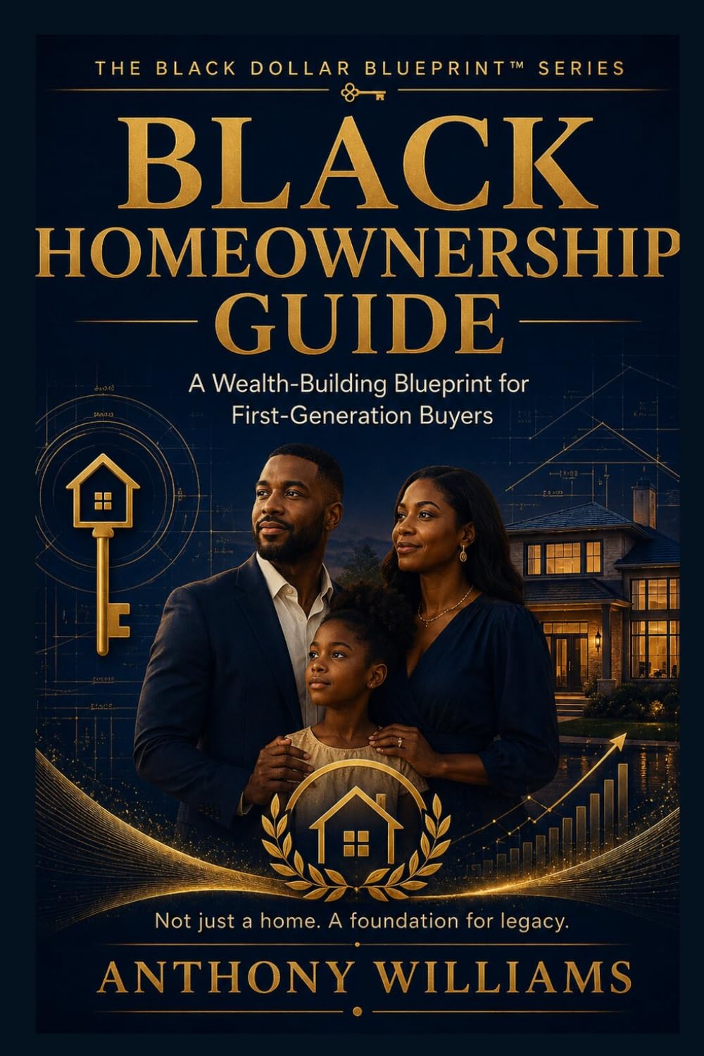 BLACK HOMEOWNERSHIP GUIDE: A Wealth-Building Blueprint for First-Generation Buyers (The Black Dollar Blueprint)