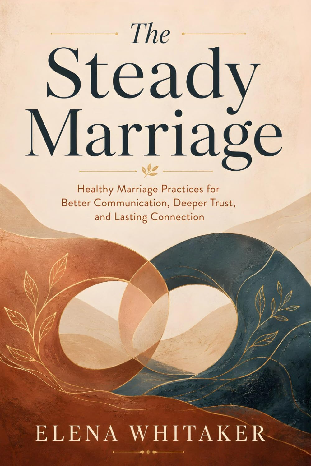 The Steady Marriage: Healthy Marriage Practices for Better Communication, Deeper Trust, and Lasting Connection