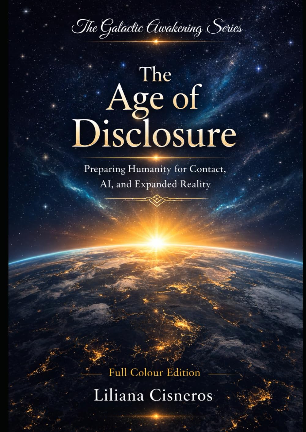 The Age of Disclosure: Preparing Humanity for Contact, AI, and Expanded Reality - Full Colour Edition (The Galactic Awakening Series)