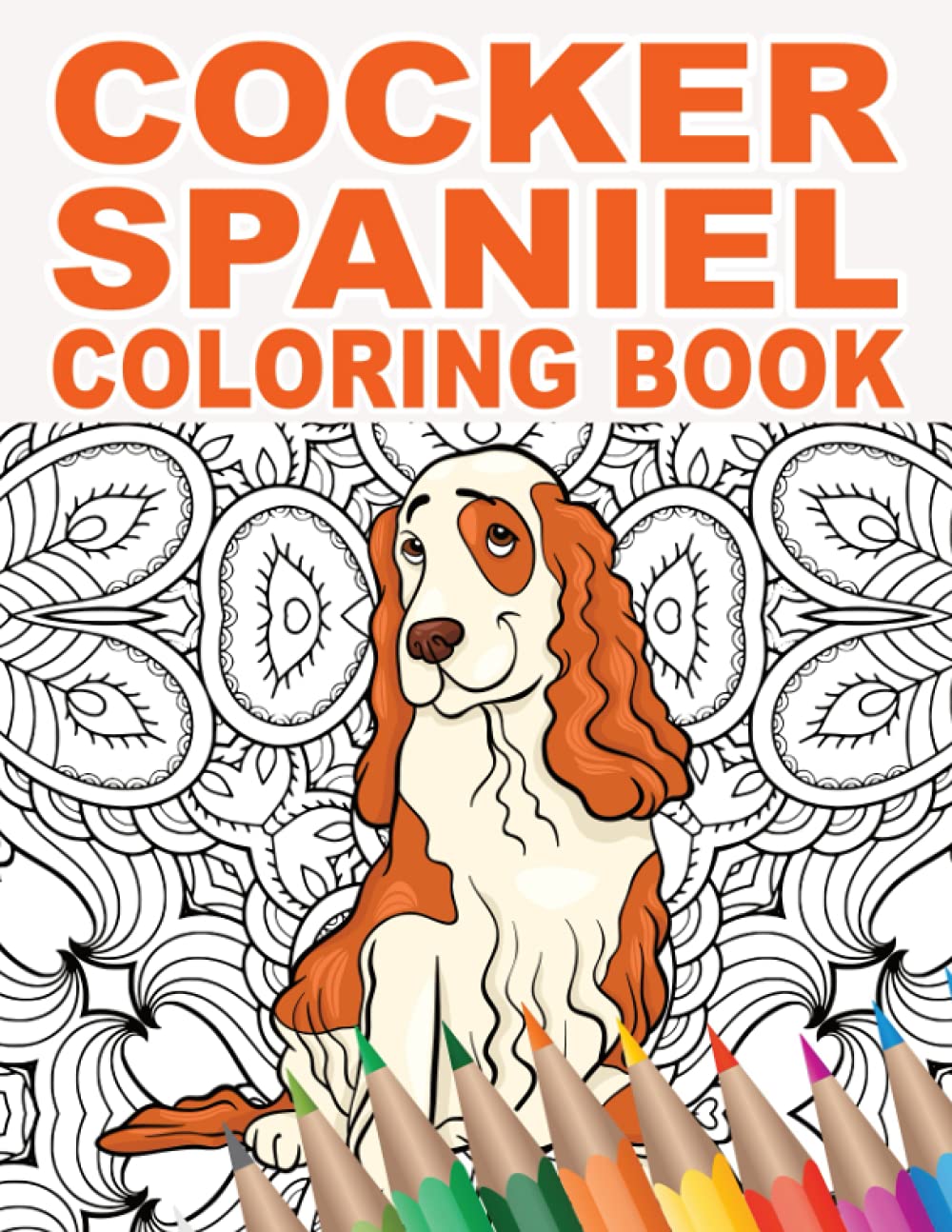 Cocker Spaniel Coloring Book: 30 Patterns to Color for Stress Relief and Relaxing for Pet Owners and Dog Lovers