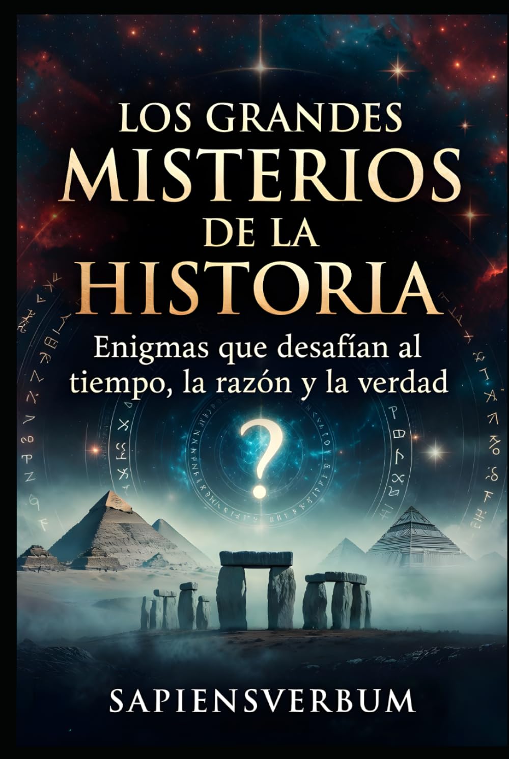 LOS GRANDES MISTERIOS DE LA HISTORIA: Enigmas que desafían al tiempo, la razón y la verdad