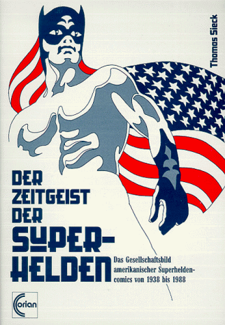 Der Zeitgeist der Superhelden: Das Gesellschaftsbild amerikanischer Superheldencomics von 1938 bis 1998: Das Gesellschaftsbild amerikanischer Superheldencomics von 1938 bis 1998. Dipl.-Arb.