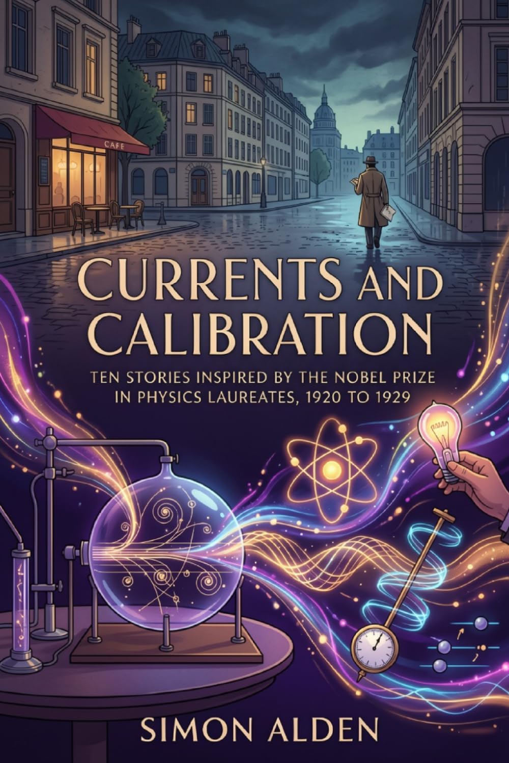 CURRENTS AND CALIBRATION: TEN STORIES INSPIRED BY THE NOBEL PRIZE IN PHYSICS LAUREATES, 1920 TO 1929 (The Nobel Physics Stories: A Decade-by-Decade Short Story Series)