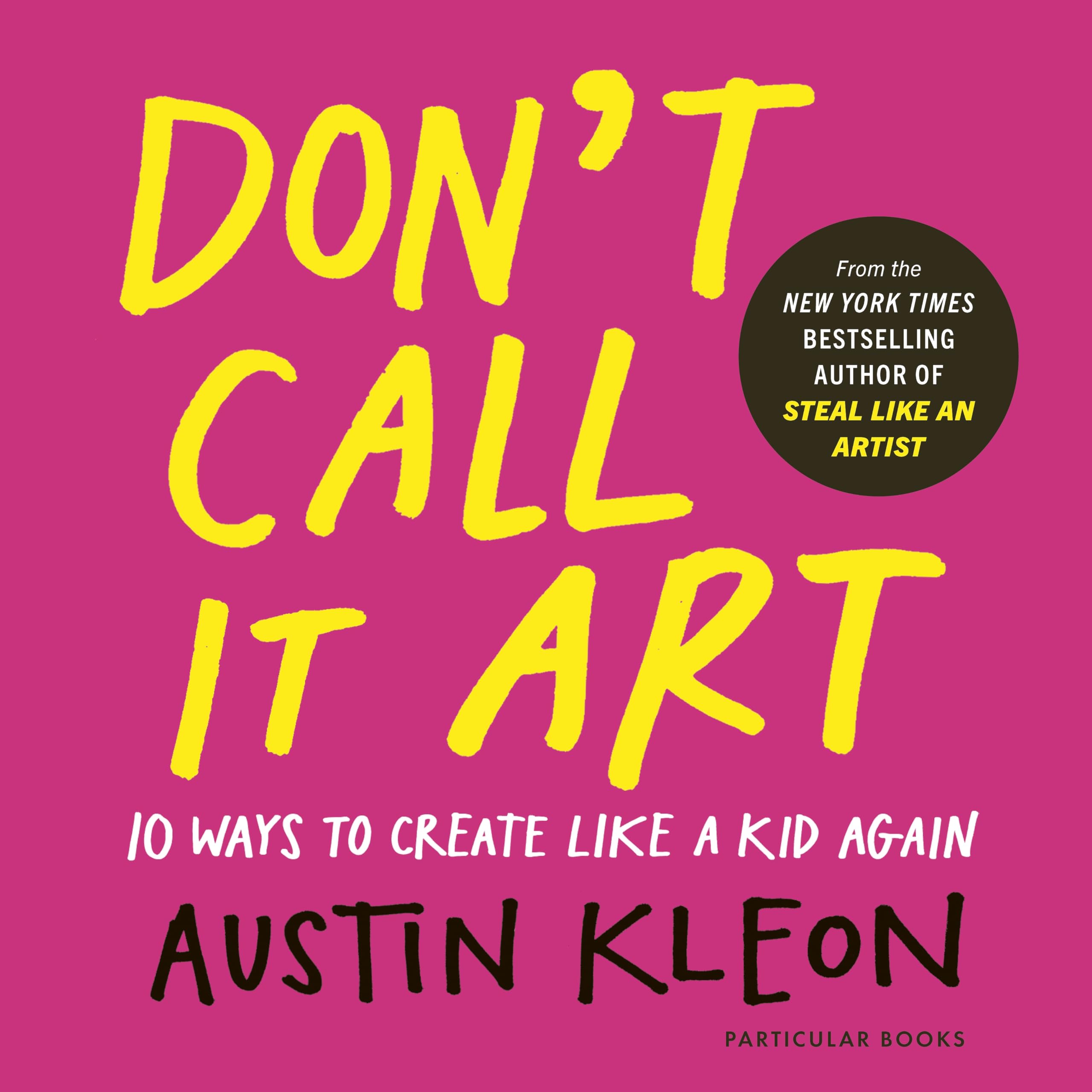 Don't Call It Art: 10 Ways to Create Like a Kid Again