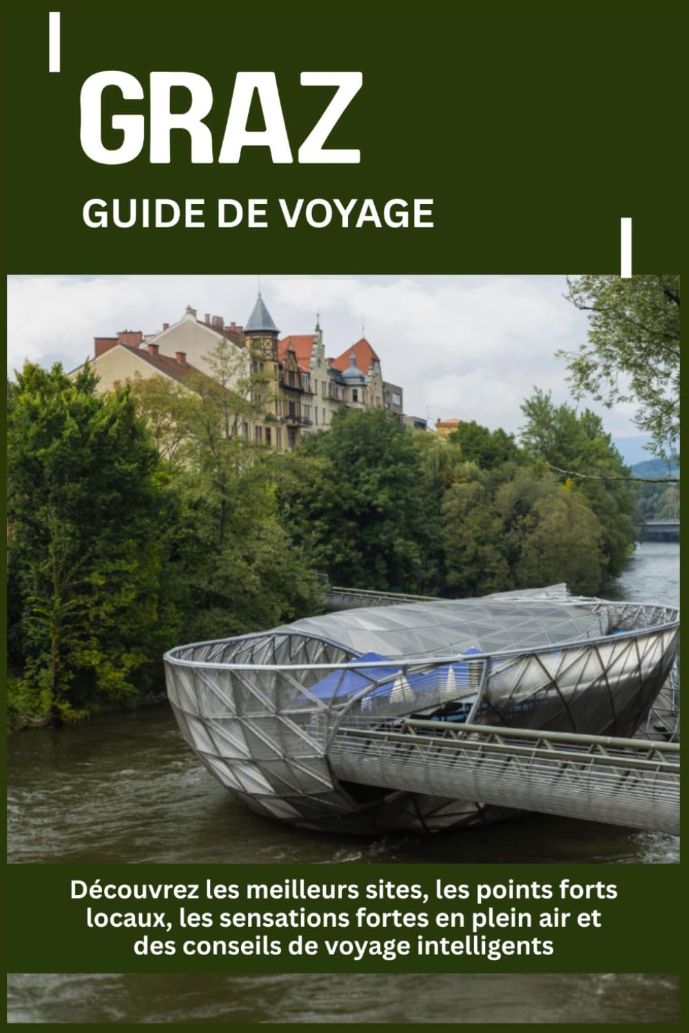GRAZ GUIDE DE VOYAGE: Découvrez les meilleurs sites, les points forts locaux, les sensations fortes en plein air et des conseils de voyage intelligents