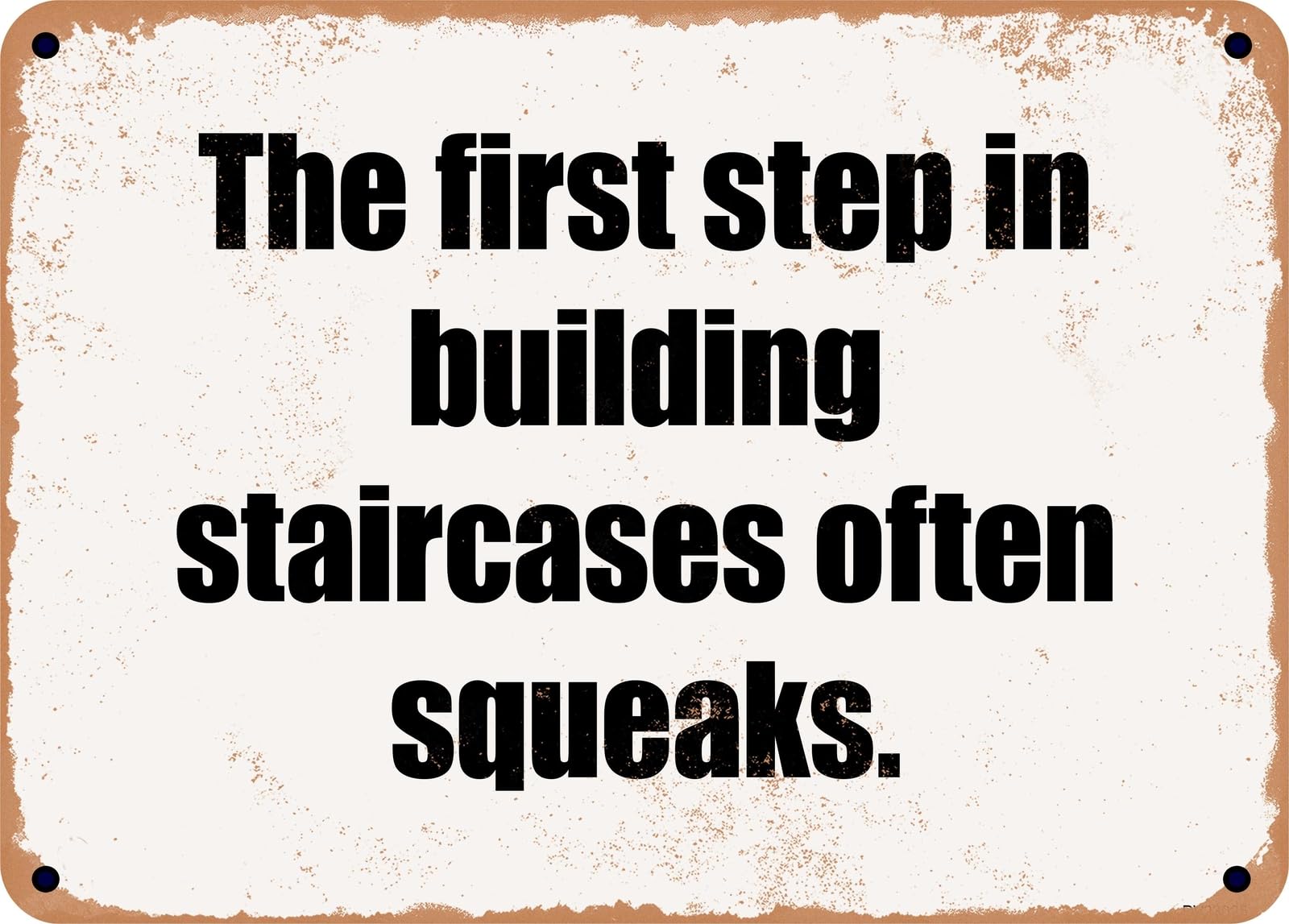 Miaomansenstore Metal Sign - The First Step In Building Staircases Often Squeaks Home Decor