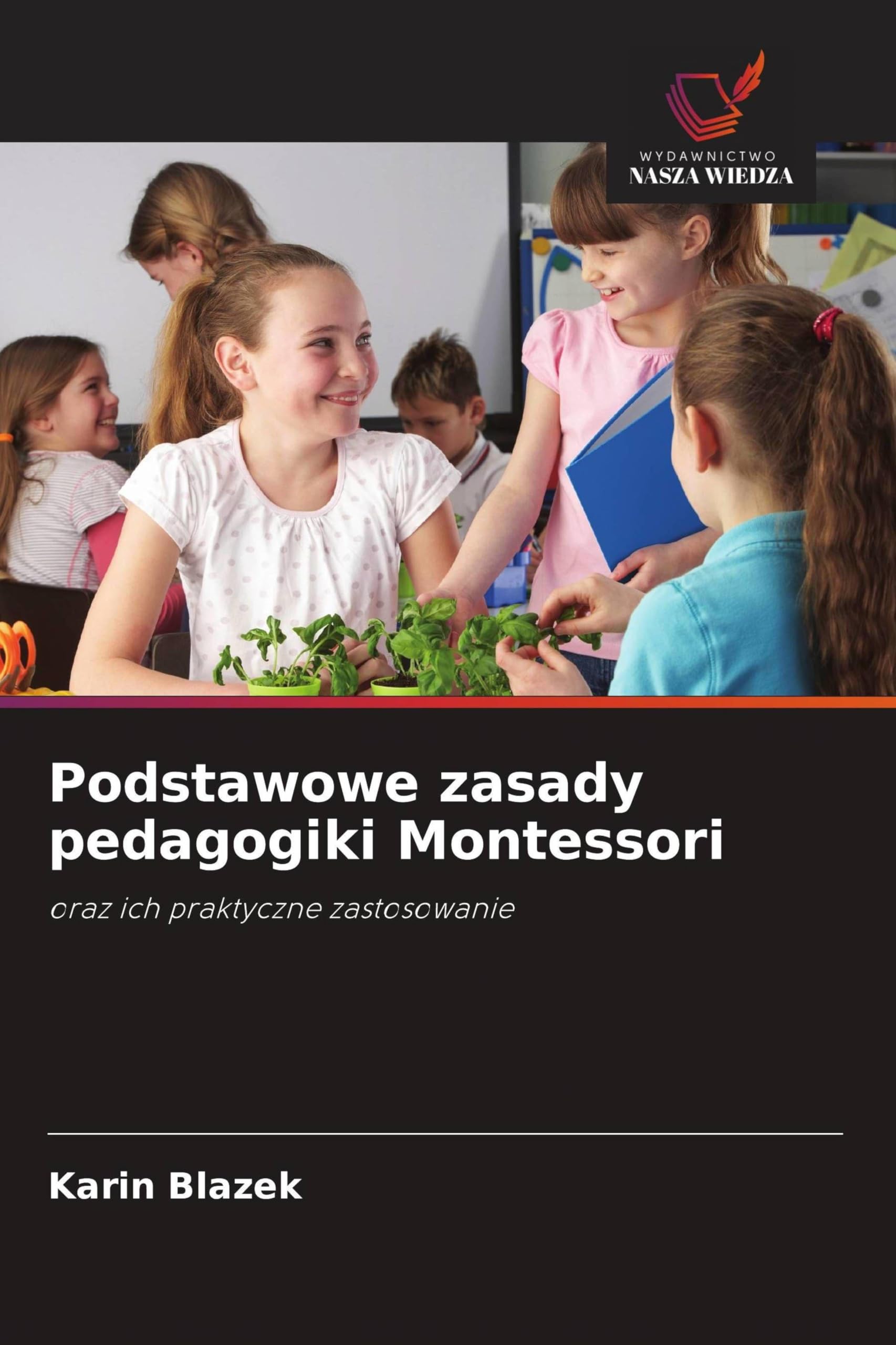Podstawowe zasady pedagogiki Montessori: oraz ich praktyczne zastosowanie