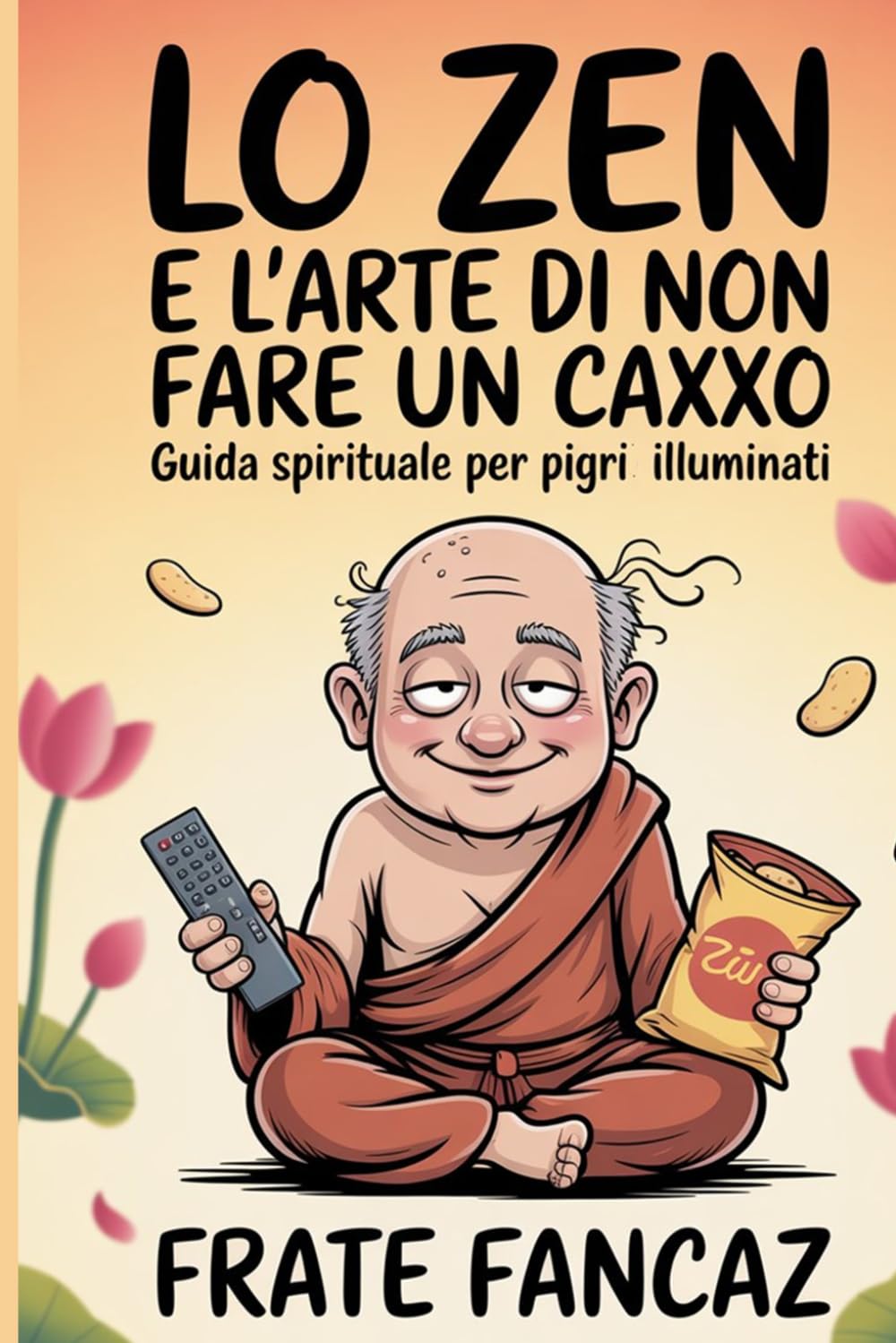 Lo Zen e l'Arte di non fare un caxxo: Guida spirituale per pigri illuminati