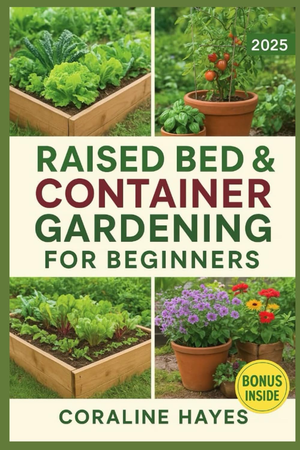 Raised Bed & Container Gardening for Beginners: Grow Vegetables, Herbs, and Flowers in Any Space with Simple Step-by-Step Methods for Healthy Harvests All Year