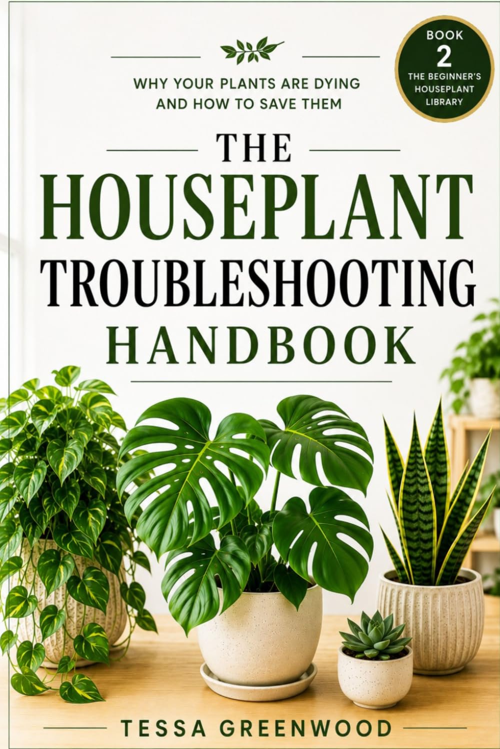 The Houseplant Troubleshooting Handbook: Why Your Plants Are Dying and How to Save Them (The Beginner's Houseplant Library)