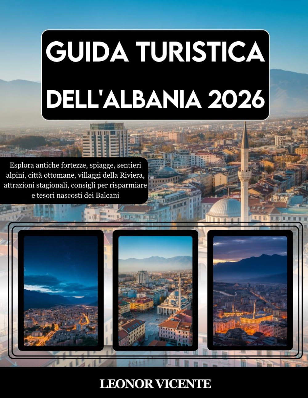 GUIDA TURISTICA DELL'ALBANIA 2026: Esplora antiche fortezze, spiagge, sentieri alpini, città ottomane, villaggi della Riviera, attrazioni stagionali, ... per risparmiare e tesori nascosti dei Balcani