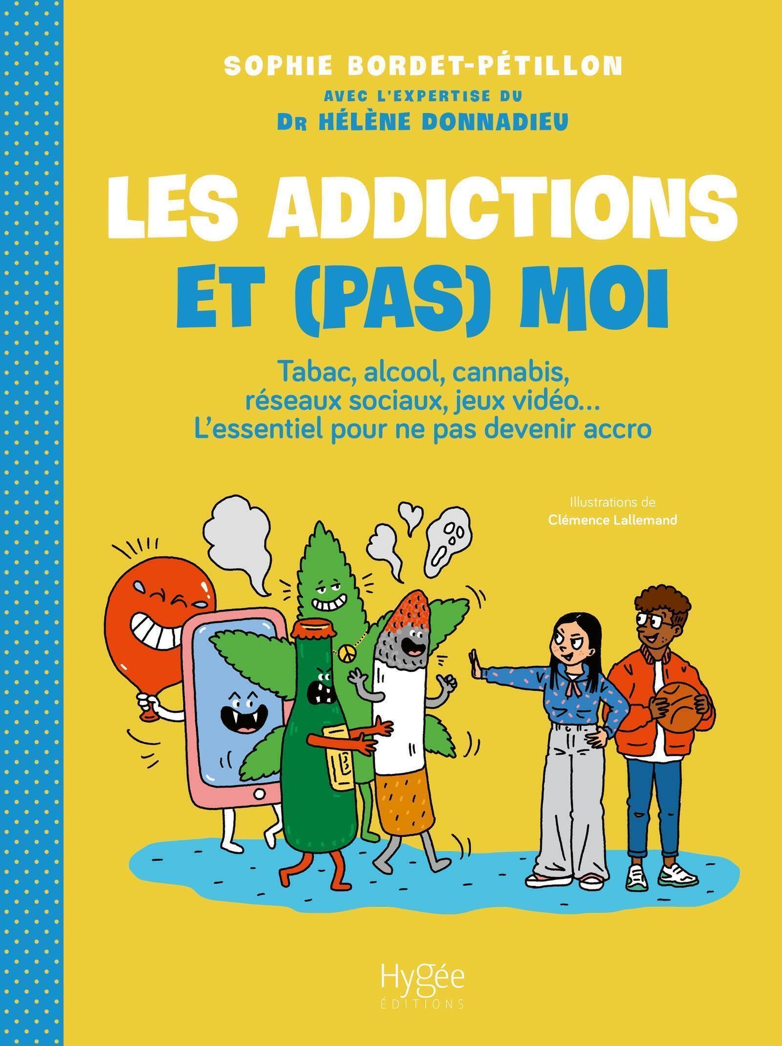 Les addictions et (pas) moi !: Tabac, alcool, cannabis, réseaux sociaux, jeux vidéo... L'essentiel pour ne pas devenir accro