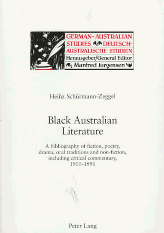 Black Australian Literature: A Bibliography of Fiction, Poetry, Drama, Oral Traditions and Non-Fiction, Including Critical Commentary, 1900-1991 (German-Australian Studies,)