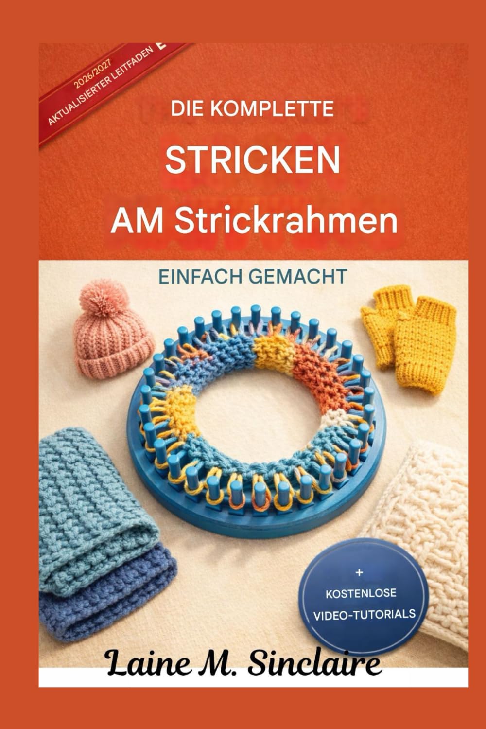 Das komplette Strickrahmen-Lehrbuch leicht gemacht: Ein Leitfaden zu schnellen Techniken, unverzichtbaren Zierstichen und kreativen Schritt-für-Schritt-Anleitungen für Bastelanfänger