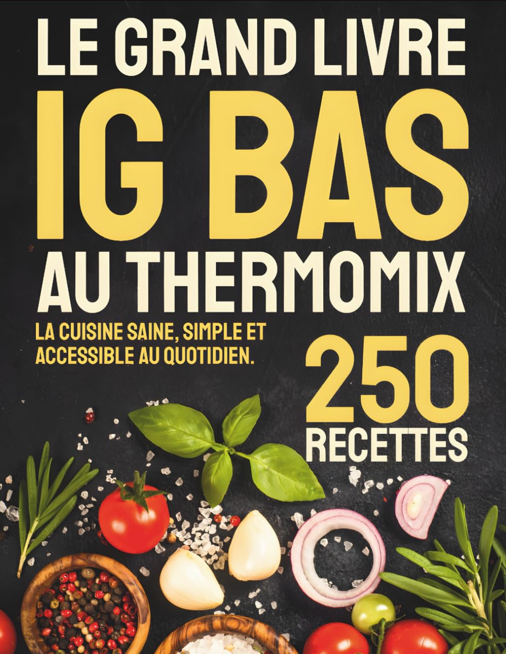 Le Grand Livre IG Bas au Thermomix: 250 recettes gourmandes pour une cuisine saine, simple et accessible au quotidien.
