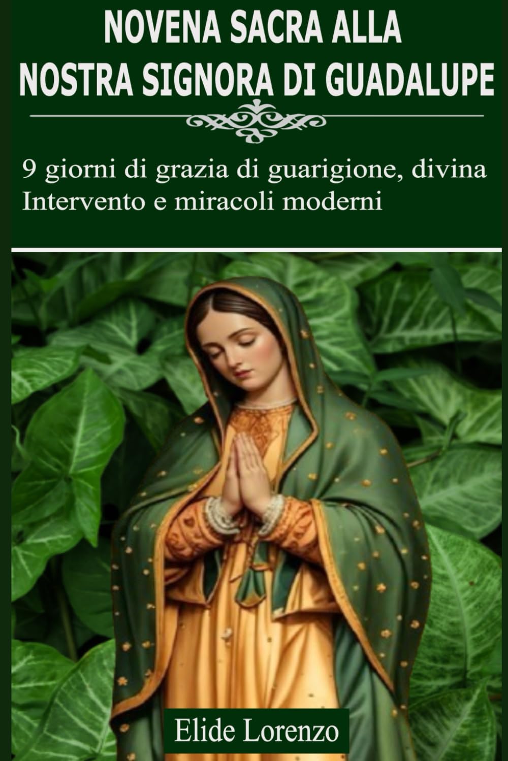 NOVENA SACRA ALLA NOSTRA SIGNORA DI GUADALUPE: 9 giorni di grazia di guarigione, divina Intervento e miracoli moderni