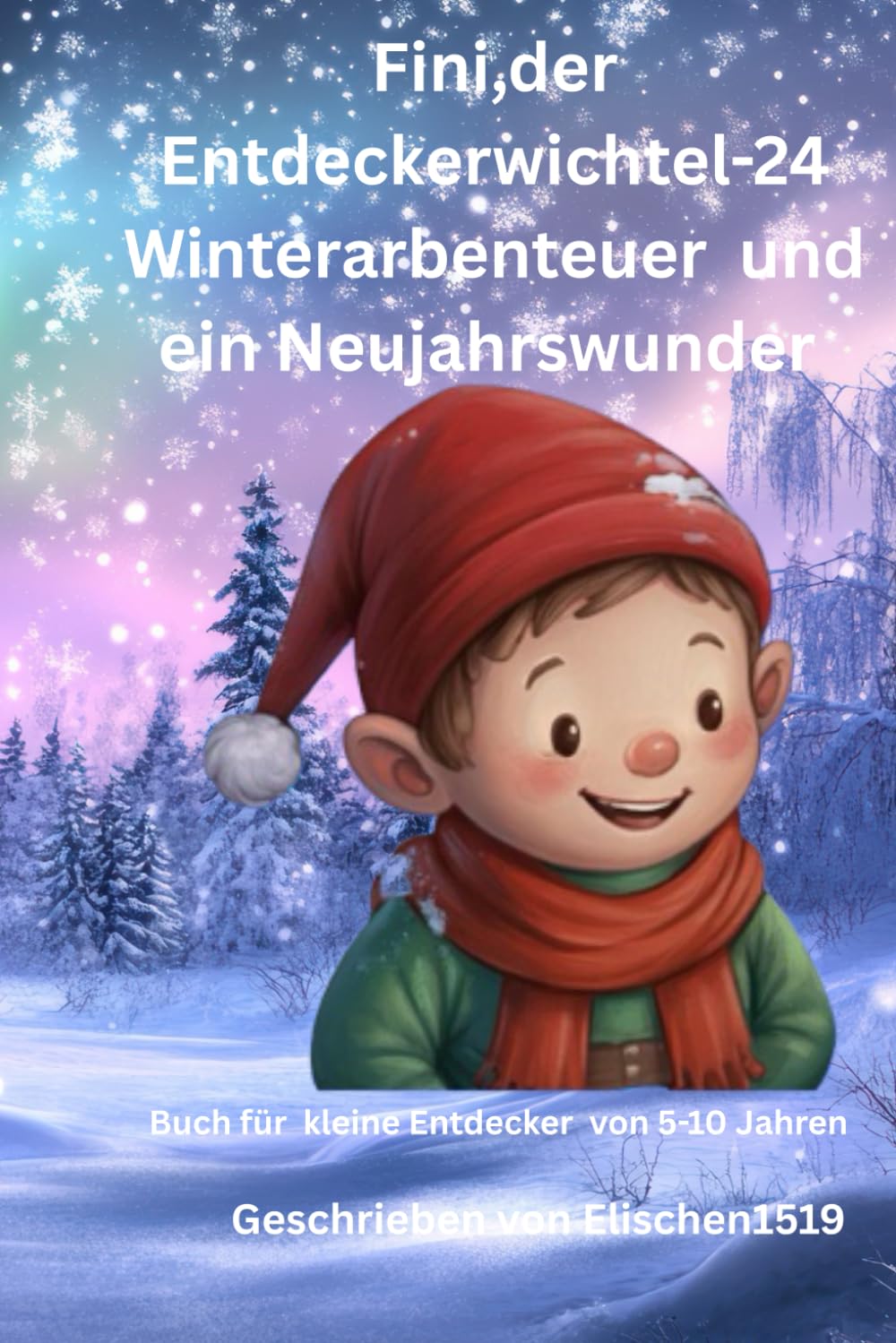 Fini , der Entdeckerwichtel -24 Winterarbenteuer und ein Neujahrswunder: Ein Adventsvorlesebuch für Kinder voller Wärme ,Mut und Freundschaft