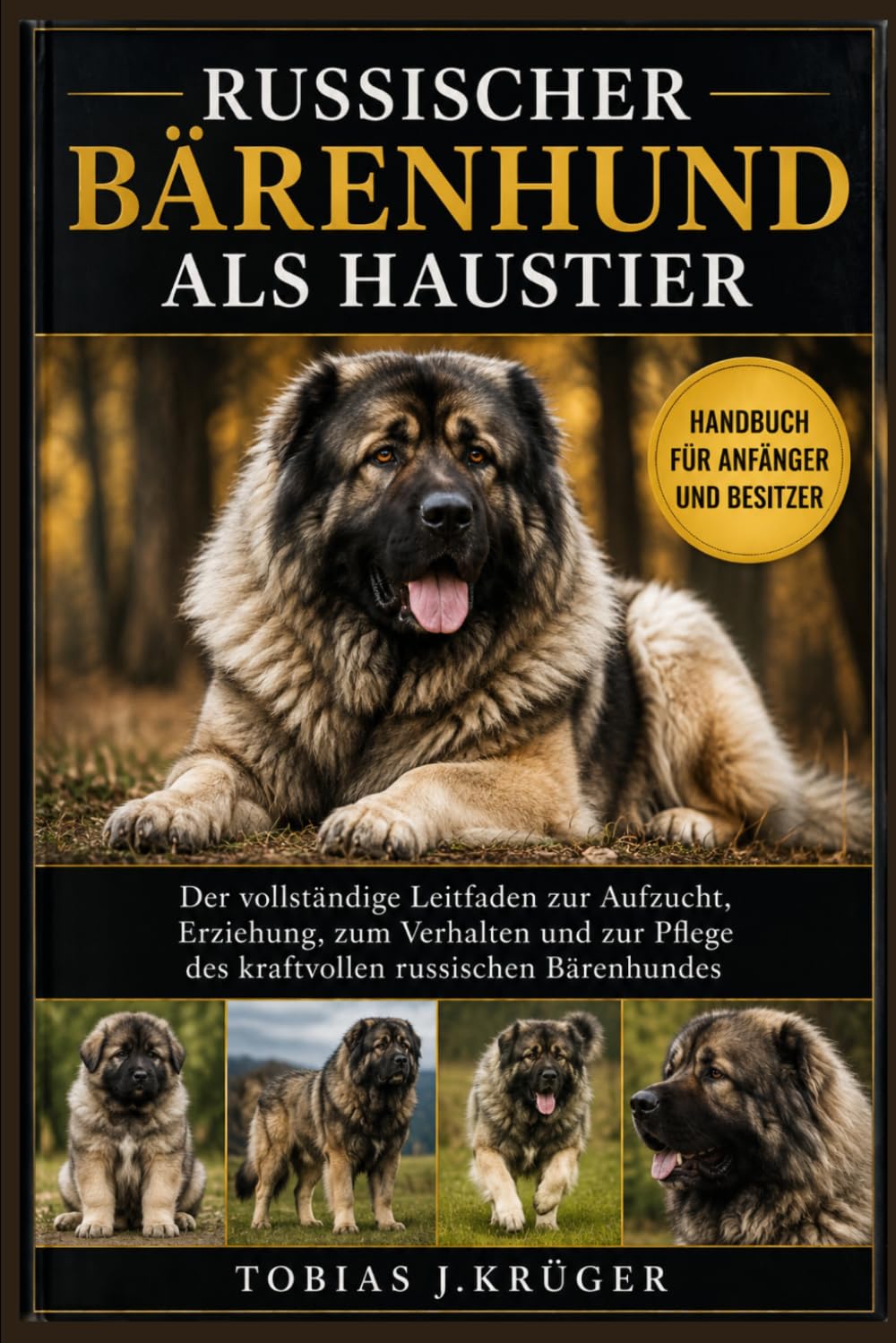 RUSSISCHER BÄRENHUND ALS HAUSTIER: Der vollständige Leitfaden zur Aufzucht, Erziehung, zum Verhalten und zur Pflege des kraftvollen russischen Bärenhundes