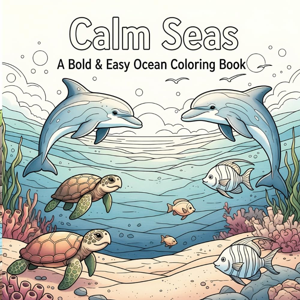 Calm Seas: A Bold & Easy Ocean Coloring Book: Simple Ocean Scenes with Sea Life for Relaxing Coloring